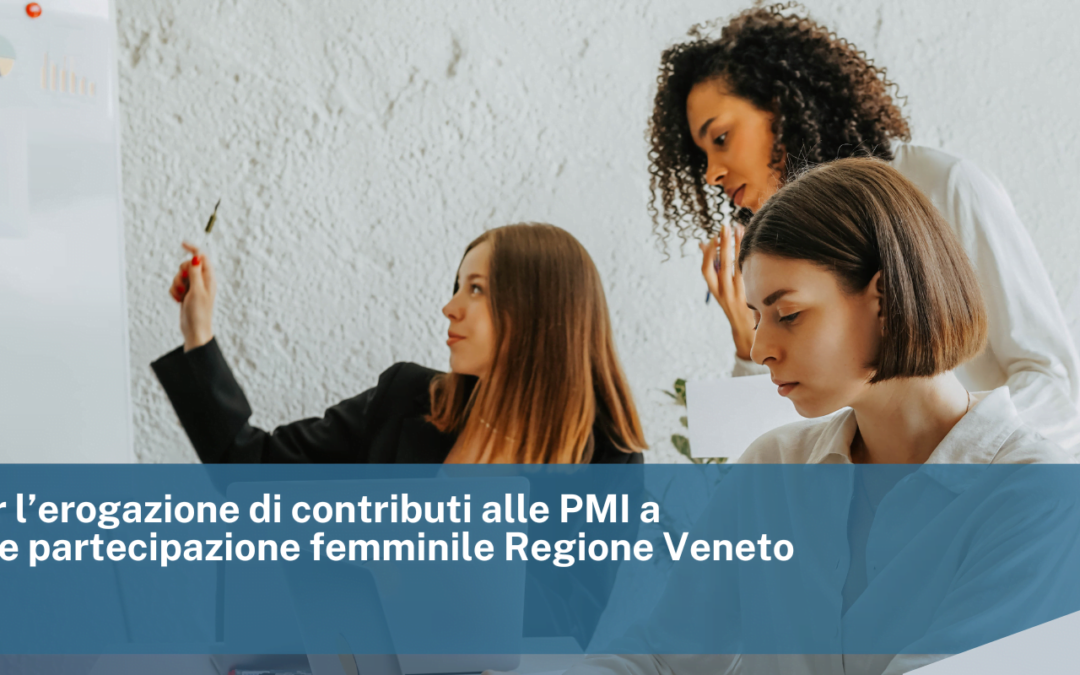 Bando per l’erogazione di contributi alle PMI a prevalente partecipazione femminile Regione Veneto