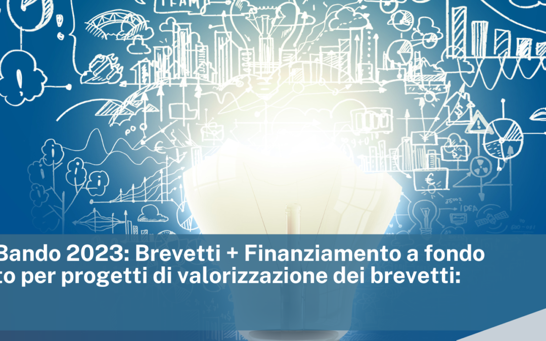 MISE Bando 2023 Brevetti + Finanziamento a fondo perduto per progetti di valorizzazione dei brevetti