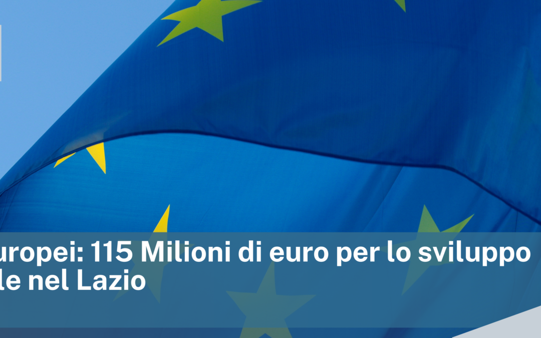 Fondi Europei: 115 Milioni di euro per lo sviluppo aziendale nel Lazio