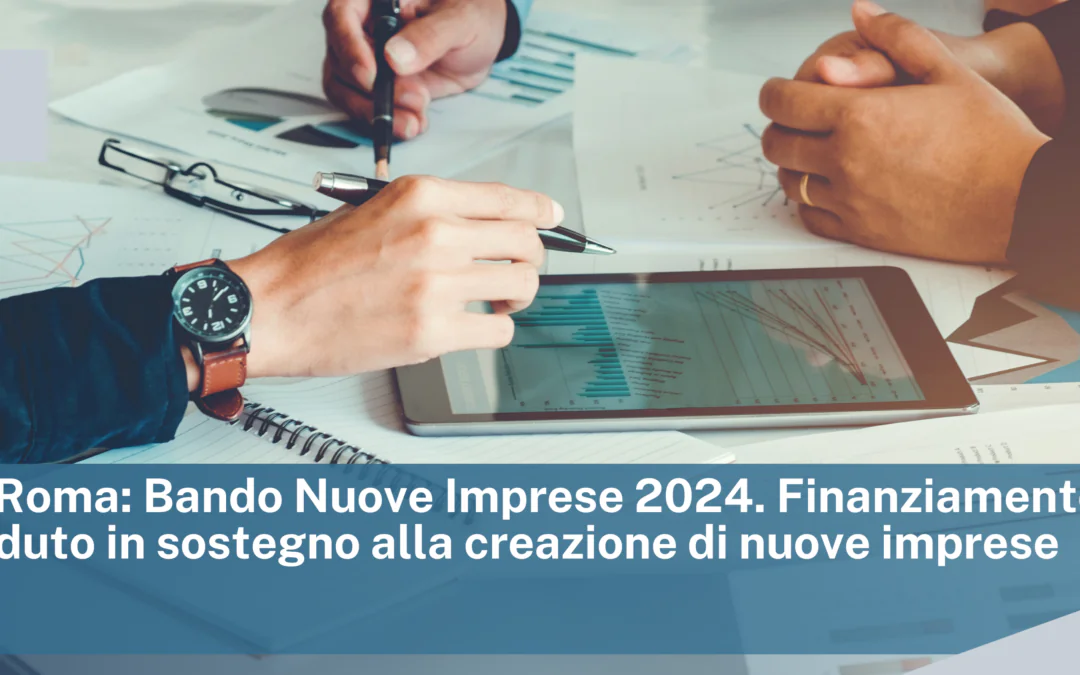 CCIAA di Roma. Bando Nuove Imprese 2024. Finanziamento a fondo perduto in sostegno alla creazione di nuove imprese
