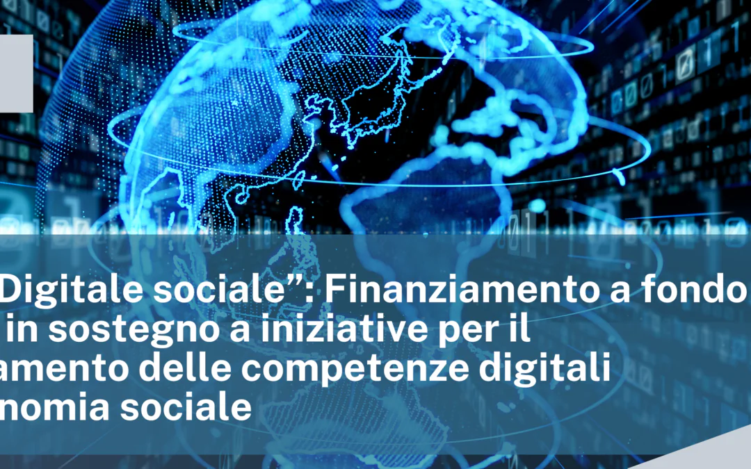 Bando “Digitale sociale”: Finanziamento a fondo perduto in sostegno a iniziative per il potenziamento delle competenze digitali dell’economia sociale
