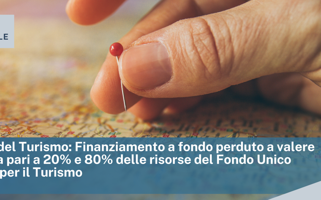 Ministero del Turismo. Finanziamento a fondo perduto a valere sulla quota pari a 20% e 80% delle risorse del Fondo Unico Nazionale per il Turismo