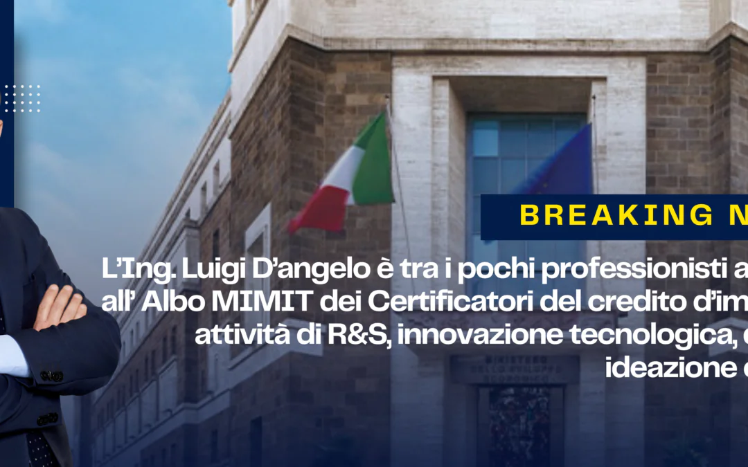L’Ing. Luigi D’angelo è tra i pochi professionisti ammessi all’ Albo MIMIT dei Certificatori del credito d’imposta in attività di R&S, innovazione tecnologica, design e ideazione estetica.