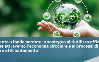Finanziamento a fondo perduto in sostegno al riutilizzo efficiente delle risorse attraverso l’economia circolare e ai processi di produzione e efficientamento