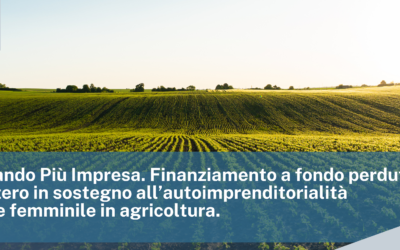 ISMEA. Bando Più Impresa. Finanziamento a fondo perduto e a tasso zero in sostegno all’autoimprenditorialità giovanile e femminile in agricoltura.