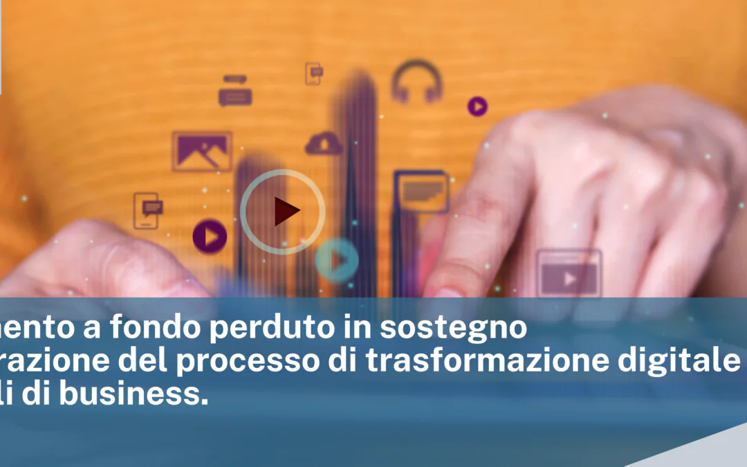 Finanziamento a fondo perduto in sostegno all’accelerazione del processo di trasformazione digitale dei modelli di business.