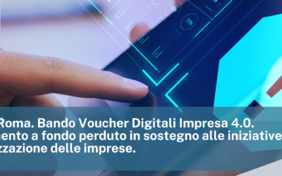 CCIAA di Roma. Bando Voucher Digitali Impresa 4.0. Finanziamento a fondo perduto in sostegno alle iniziative di digitalizzazione delle imprese.