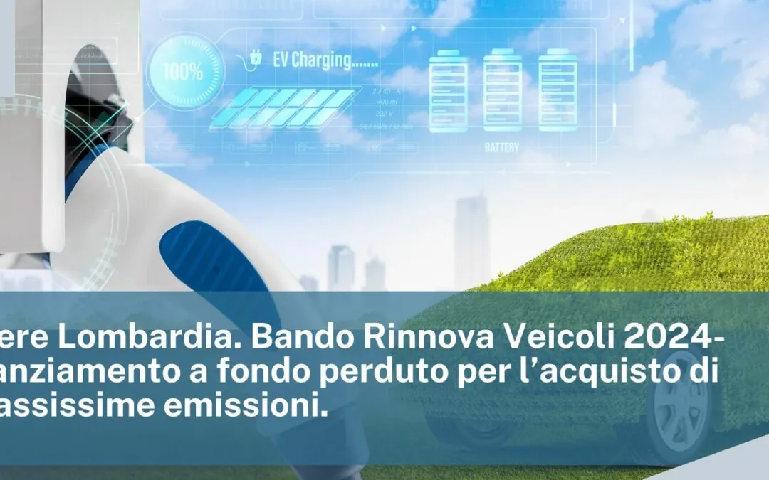 Unioncamere Lombardia. Bando Rinnova Veicoli 2024-2025. Finanziamento a fondo perduto per l’acquisto di veicoli a bassissime emissioni.