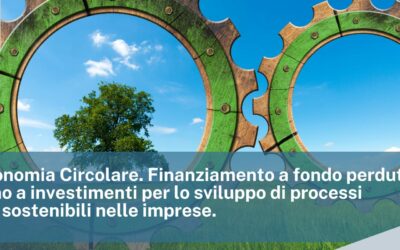 Bando Economia Circolare. Finanziamento a fondo perduto in sostegno a investimenti per lo sviluppo di processi produttivi sostenibili nelle imprese