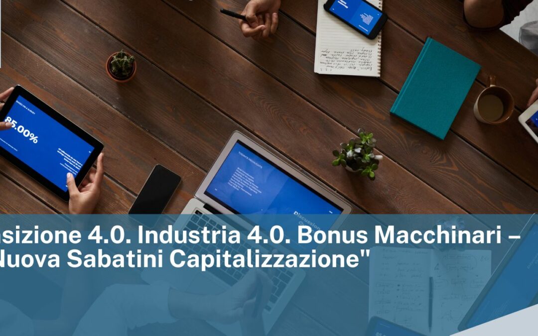 Piano transizione 4.0. Industria 4.0. Bonus Macchinari – al via la “Nuova Sabatini Capitalizzazione”