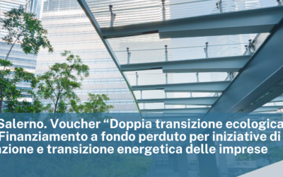 CCIAA di Salerno. Voucher “Doppia transizione ecologica e digitale”. Finanziamento a fondo perduto per iniziative di digitalizzazione e transizione energetica delle imprese