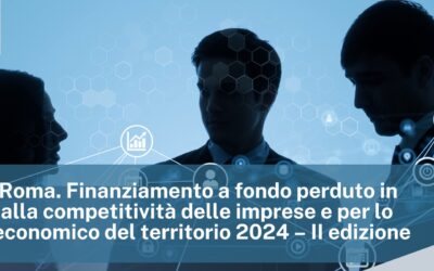 CCIAA di Roma – Finanziamento a fondo perduto in sostegno alla competitività delle imprese e per lo sviluppo economico del territorio 2024 – II edizione