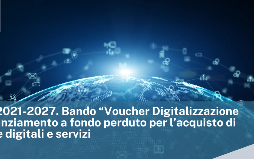 PR FESR 2021-2027. Bando “Voucher Digitalizzazione PMI”. Finanziamento a fondo perduto per l’acquisto di tecnologie digitali e servizi