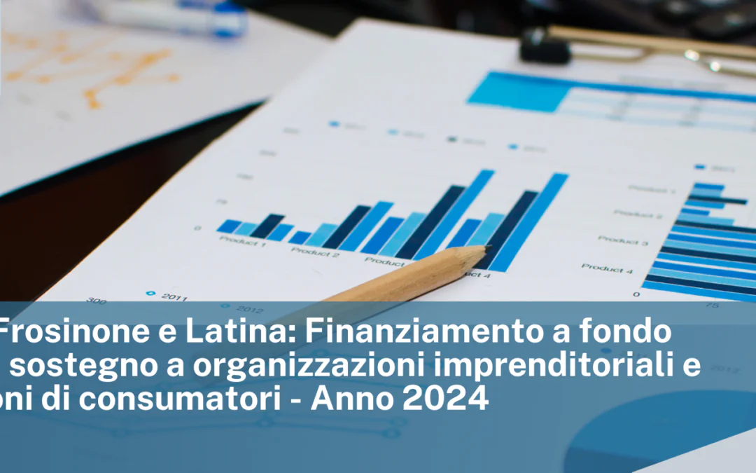 CCIAA di Frosinone e Latina: Finanziamento a fondo perduto in sostegno a organizzazioni imprenditoriali e associazioni di consumatori – Anno 2024
