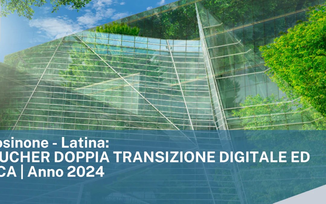 CCIAA Frosinone Latina – VOUCHER DOPPIA TRANSIZIONE DIGITALE ED ECOLOGICA | Anno 2024