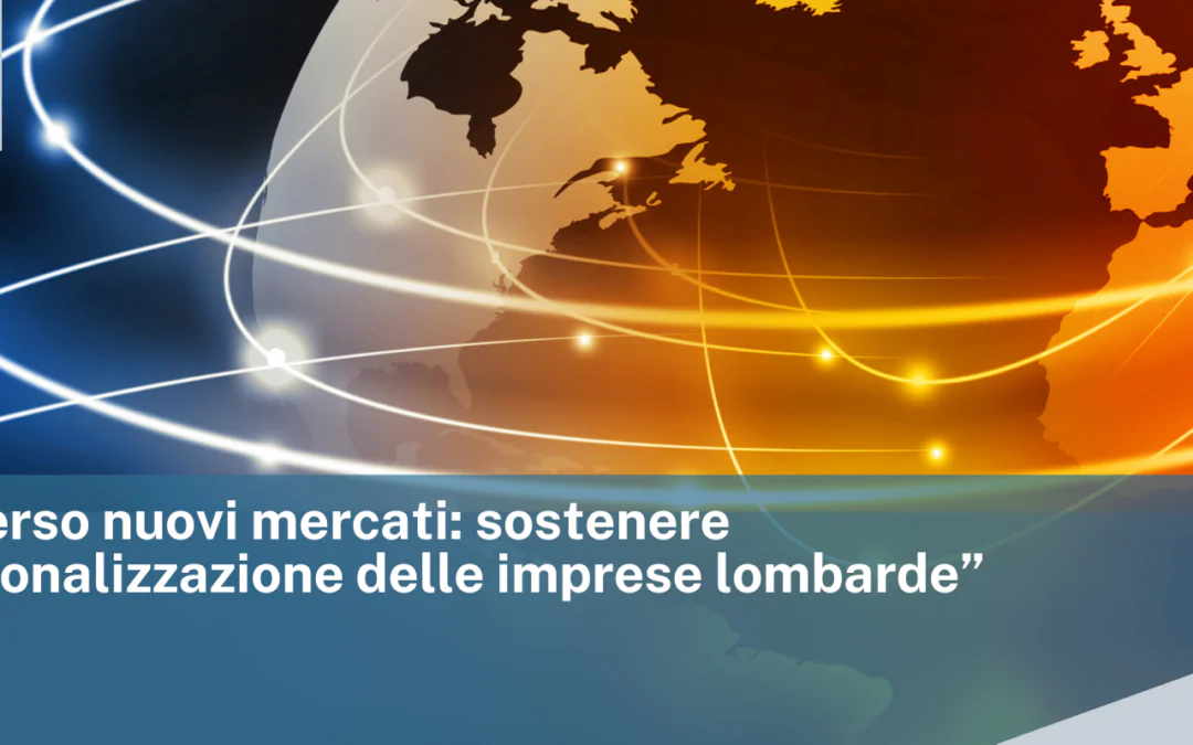 Regione Lombardia – Bando “Verso nuovi mercati: sostenere l’internazionalizzazione delle imprese lombarde”