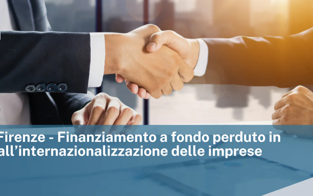 CCIAA di Firenze – Finanziamento a fondo perduto in sostegno all’internazionalizzazione delle imprese