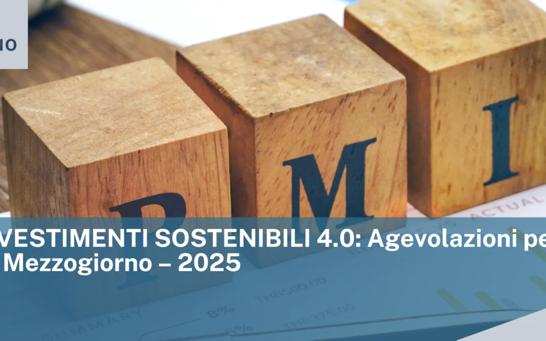 MIMIT: INVESTIMENTI SOSTENIBILI 4.0: Agevolazioni per le PMI del Mezzogiorno – 2025