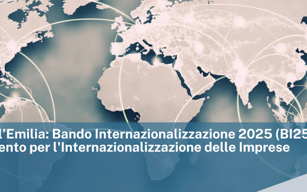 CCIAA dell’Emilia: Bando Internazionalizzazione 2025 (BI25) – Finanziamento per l’Internazionalizzazione delle Imprese