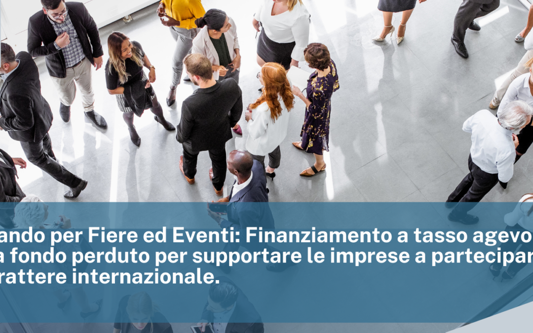SIMEST – Bando per Fiere ed Eventi: Finanziamento a tasso agevolato e contributo a fondo perduto per supportare le imprese a partecipare ad eventi di carattere internazionale