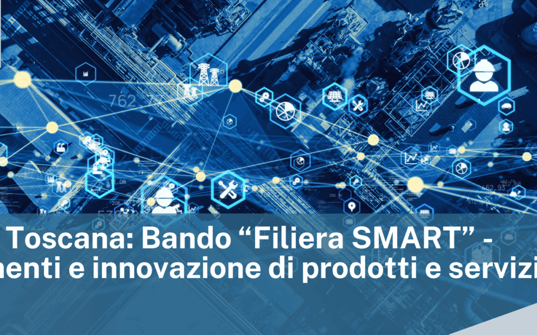 Regione Toscana: Bando “Filiera SMART” – Investimenti e innovazione di prodotti e servizi