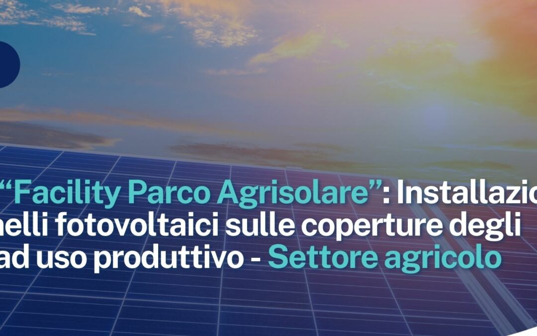 Bando “Facility Parco Agrisolare”: Installazione di pannelli fotovoltaici sulle coperture degli edifici ad uso produttivo – Settore agricolo