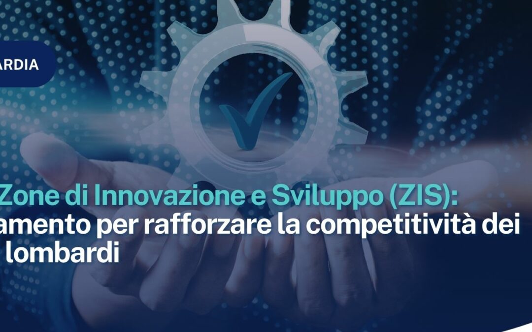Lombardia: Misura Zone di Innovazione e Sviluppo (ZIS) – Finanziamento per rafforzare la competitività dei territori lombardi