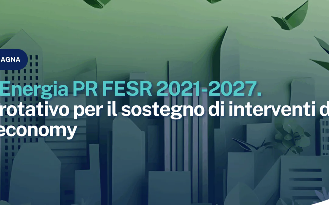 Fondo Energia PR FESR 2021-2027. Fondo rotativo per il sostegno di interventi di green economy