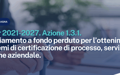 Pr Fesr 2021-2027. Azione 1.3.1. Finanziamento a fondo perduto per l’ottenimento di sistemi di certificazione di processo, servizio, gestione aziendale.