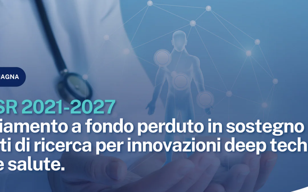 PR FESR 2021-2027. Azione 1.1.1 e 1.1.2. Finanziamento a fondo perduto in sostegno a progetti di ricerca per innovazioni deep tech nel settore salute.