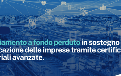 Finanziamento a fondo perduto in sostegno alla qualificazione delle imprese tramite certificazioni industriali avanzate