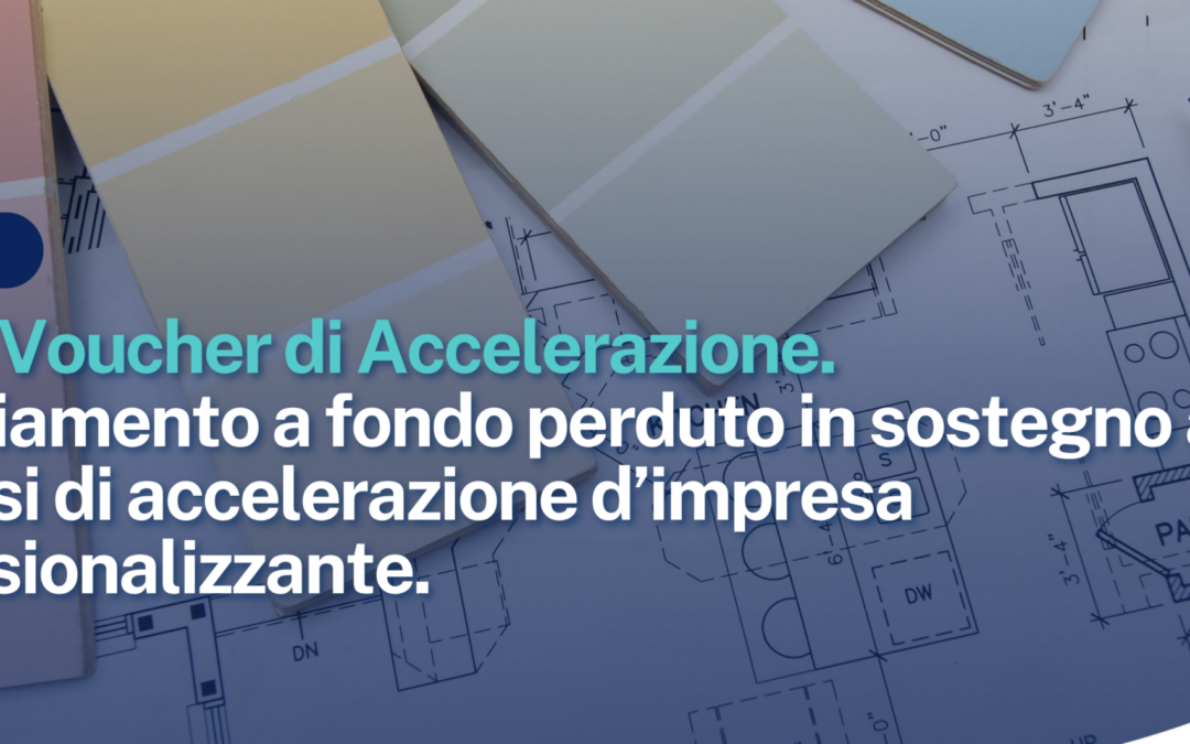 Bando Voucher di Accelerazione. Finanziamento a fondo perduto in sostegno alle imprese per percorsi di accelerazione d’impresa professionalizzante.
