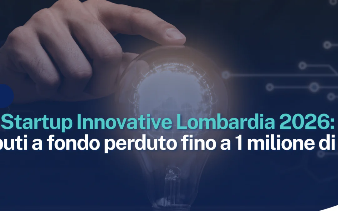 Bando Startup Innovative Lombardia 2026: contributi a fondo perduto fino a 1 milione di euro